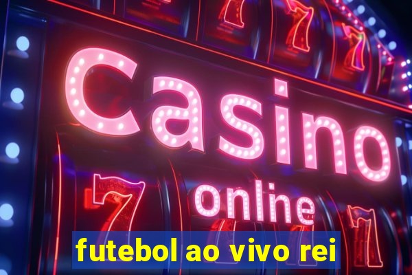 futebol ao vivo rei